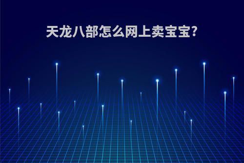 天龙八部怎么网上卖宝宝?