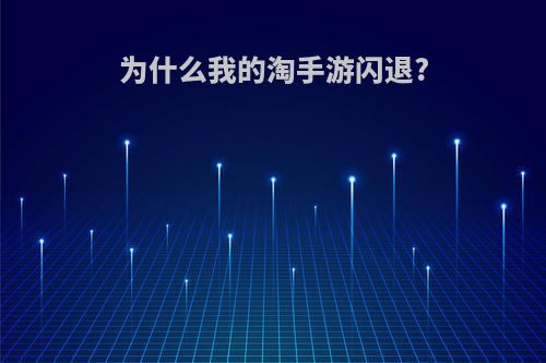 为什么我的淘手游闪退?