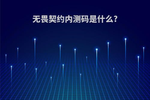 无畏契约内测码是什么?