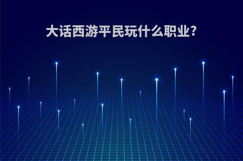 大话西游平民玩什么职业?