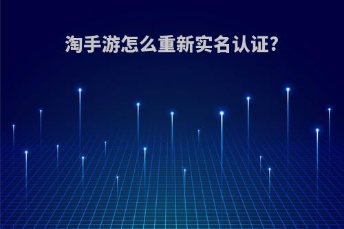 淘手游怎么重新实名认证?