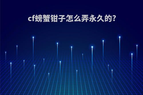 cf螃蟹钳子怎么弄永久的?