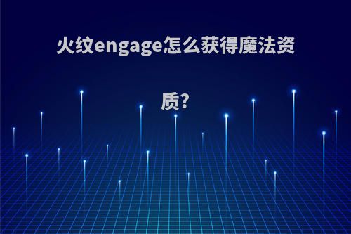 火纹engage怎么获得魔法资质?