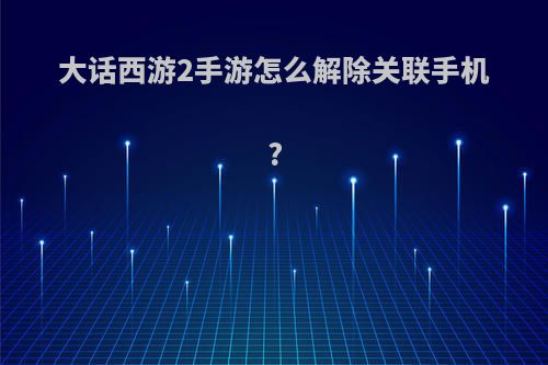 大话西游2手游怎么解除关联手机?