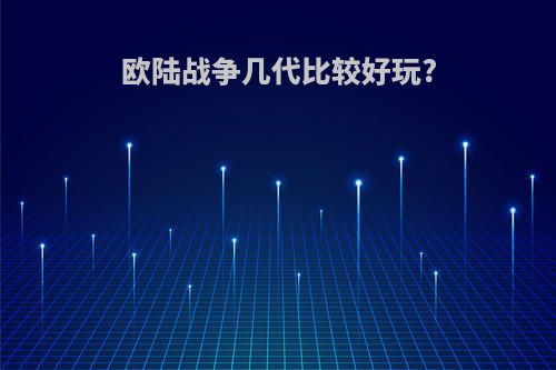 欧陆战争几代比较好玩?