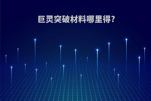 巨灵突破材料哪里得?