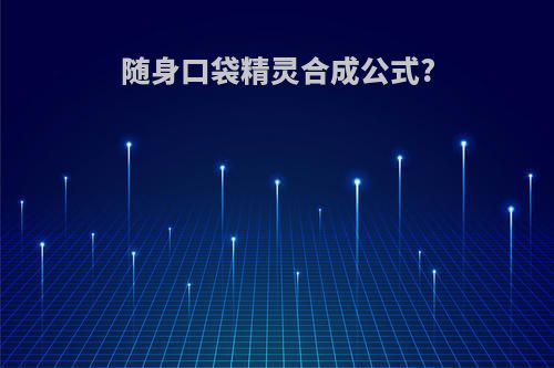 随身口袋精灵合成公式?