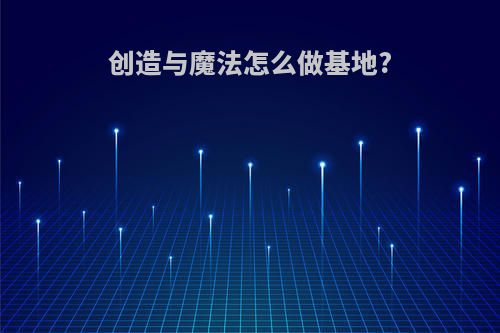 创造与魔法怎么做基地?