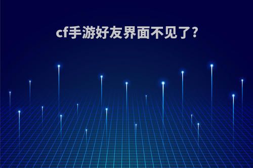 cf手游好友界面不见了?