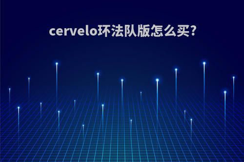 cervelo环法队版怎么买?