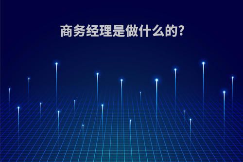 商务经理是做什么的?