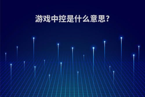 游戏中控是什么意思?