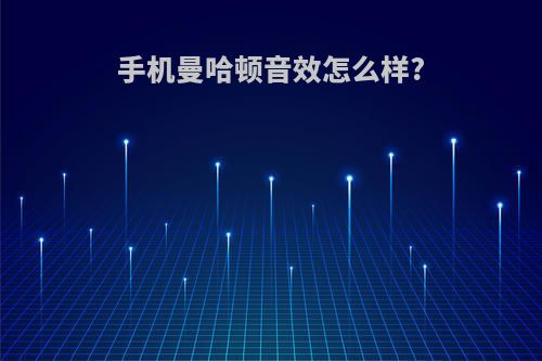 手机曼哈顿音效怎么样?