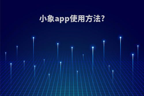 小象app使用方法?