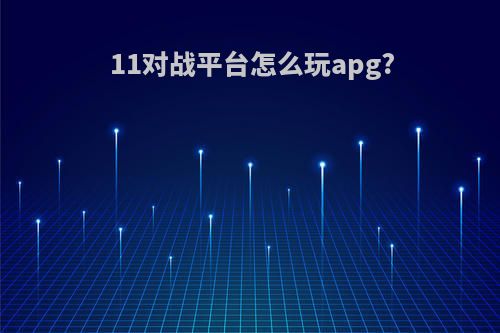 11对战平台怎么玩apg?