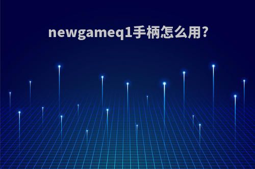 newgameq1手柄怎么用?