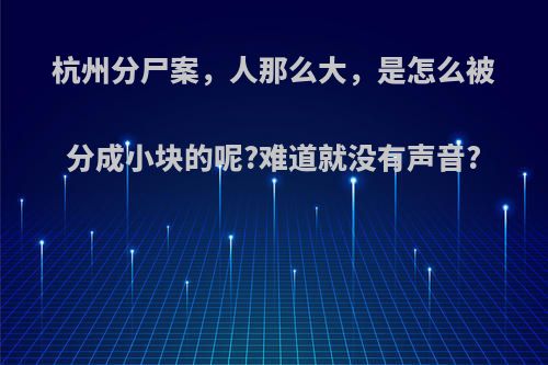 杭州分尸案，人那么大，是怎么被分成小块的呢?难道就没有声音?