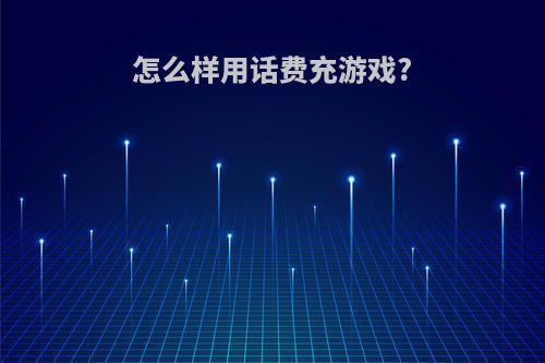 怎么样用话费充游戏?