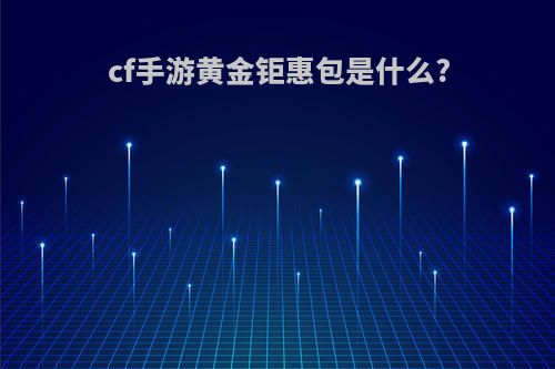 cf手游黄金钜惠包是什么?