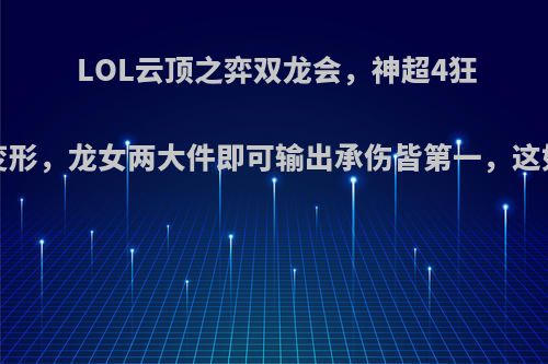 LOL云顶之弈双龙会，神超4狂野3变形，龙女两大件即可输出承伤皆第一，这如何?