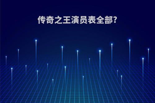 传奇之王演员表全部?