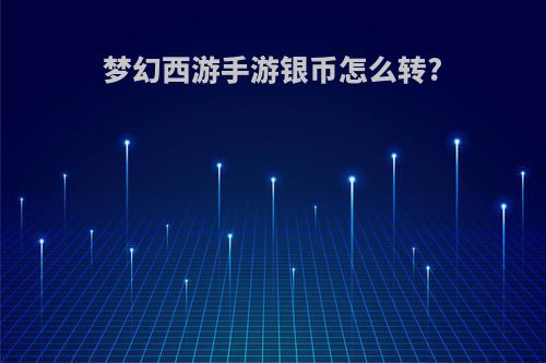 梦幻西游手游银币怎么转?