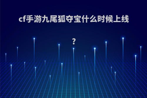 cf手游九尾狐夺宝什么时候上线?