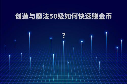 创造与魔法50级如何快速赚金币?