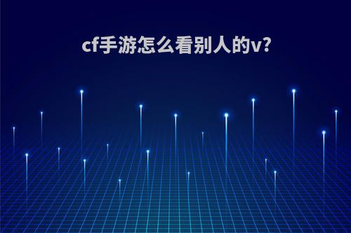 cf手游怎么看别人的v?