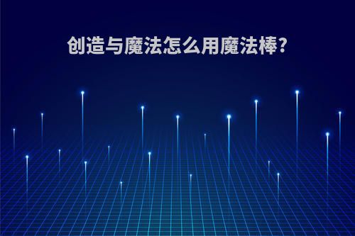 创造与魔法怎么用魔法棒?