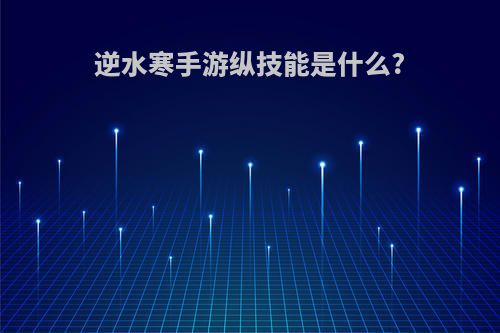 逆水寒手游纵技能是什么?