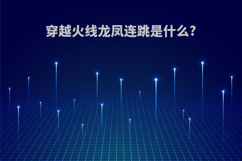 穿越火线龙凤连跳是什么?