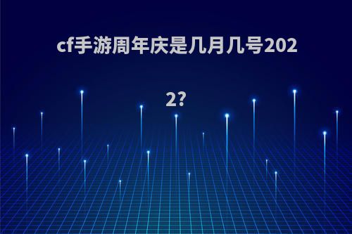 cf手游周年庆是几月几号2022?