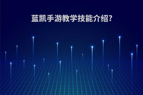 蓝凯手游教学技能介绍?