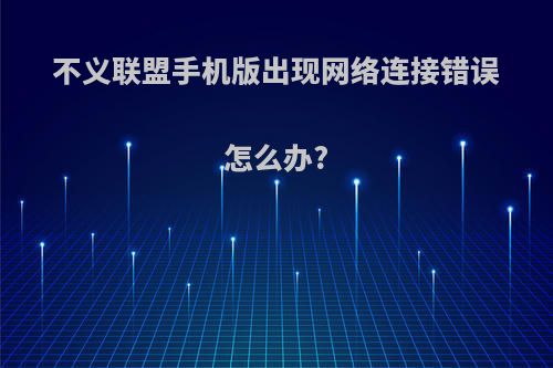 不义联盟手机版出现网络连接错误怎么办?