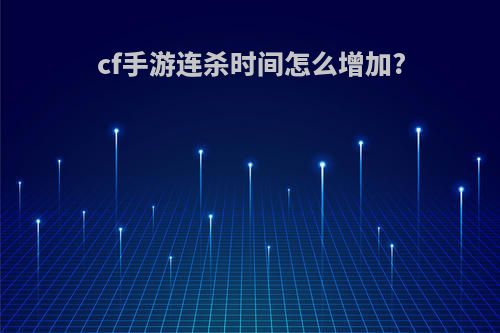 cf手游连杀时间怎么增加?