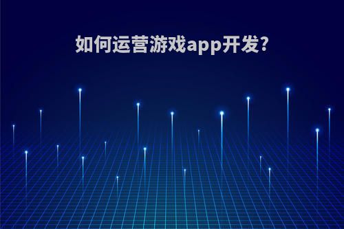 如何运营游戏app开发?