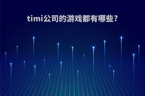 timi公司的游戏都有哪些?