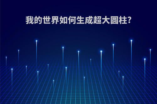 我的世界如何生成超大圆柱?
