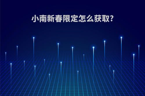 小南新春限定怎么获取?