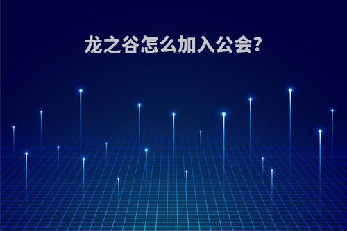 龙之谷怎么加入公会?