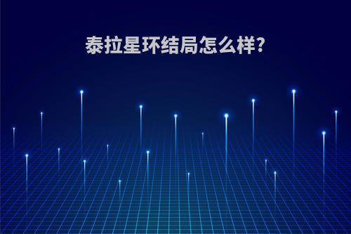 泰拉星环结局怎么样?