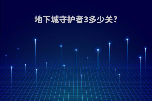 地下城守护者3多少关?