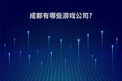 成都有哪些游戏公司?