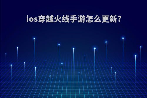 ios穿越火线手游怎么更新?