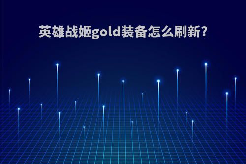 英雄战姬gold装备怎么刷新?