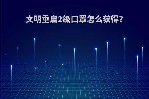 文明重启2级口罩怎么获得?