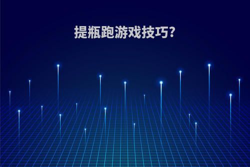 提瓶跑游戏技巧?