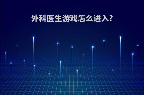 外科医生游戏怎么进入?