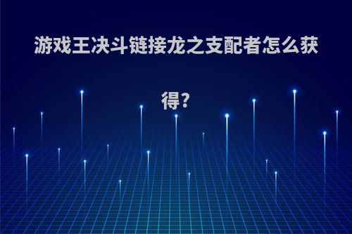 游戏王决斗链接龙之支配者怎么获得?